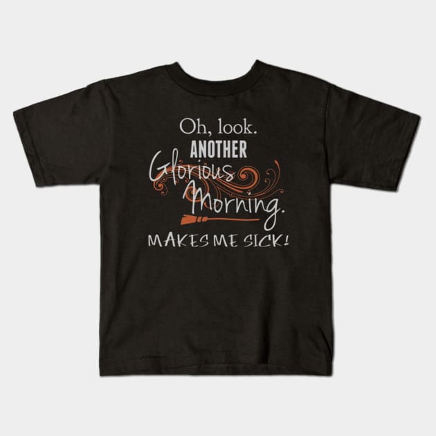 Oh Look. Another Glorious Morning, Makes Me Sick! Kids T-Shirt by AmbersDesignsCo